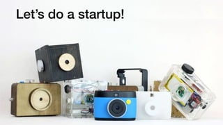 Let’s do a startup!
 