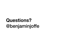 Questions?
@benjaminjoffe
 