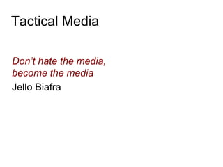 Tactical Media
Don’t hate the media,
become the media
Jello Biafra
 