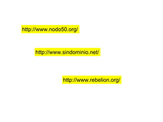 http://www.nodo50.org/
http://www.sindominio.net/
http://www.rebelion.org/
 