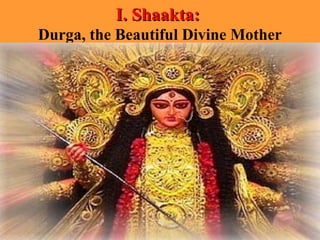 7
I. Shaakta:I. Shaakta:
Durga, the Beautiful Divine Mother
 