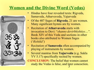 3
Women and the Divine Word (Vedas)
• Hindus have four revealed texts: Rigveda,
Samaveda, Atharvaveda, Yajurveda
• Of the ...