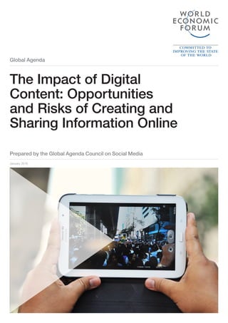 Global Agenda
Prepared by the Global Agenda Council on Social Media
January 2016
The Impact of Digital
Content: Opportunities
and Risks of Creating and
Sharing Information Online
 