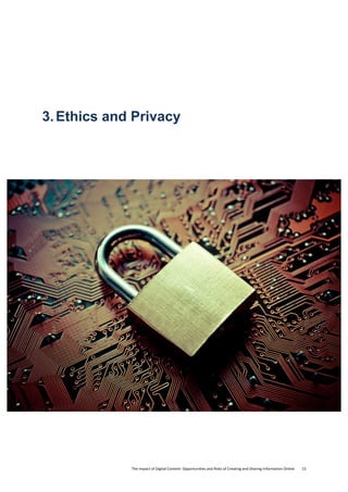 The	
  Impact	
  of	
  Digital	
  Content:	
  Opportunities	
  and	
  Risks	
  of	
  Creating	
  and	
  Sharing	
  Information	
  Online	
  	
  	
  	
  	
  	
  	
  	
  15	
  
3.Ethics and Privacy
 
