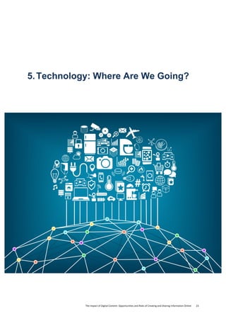 The	
  Impact	
  of	
  Digital	
  Content:	
  Opportunities	
  and	
  Risks	
  of	
  Creating	
  and	
  Sharing	
  Information	
  Online	
  	
  	
  	
  	
  	
  	
  	
  23	
  
5.Technology: Where Are We Going?
	
   	
  
 