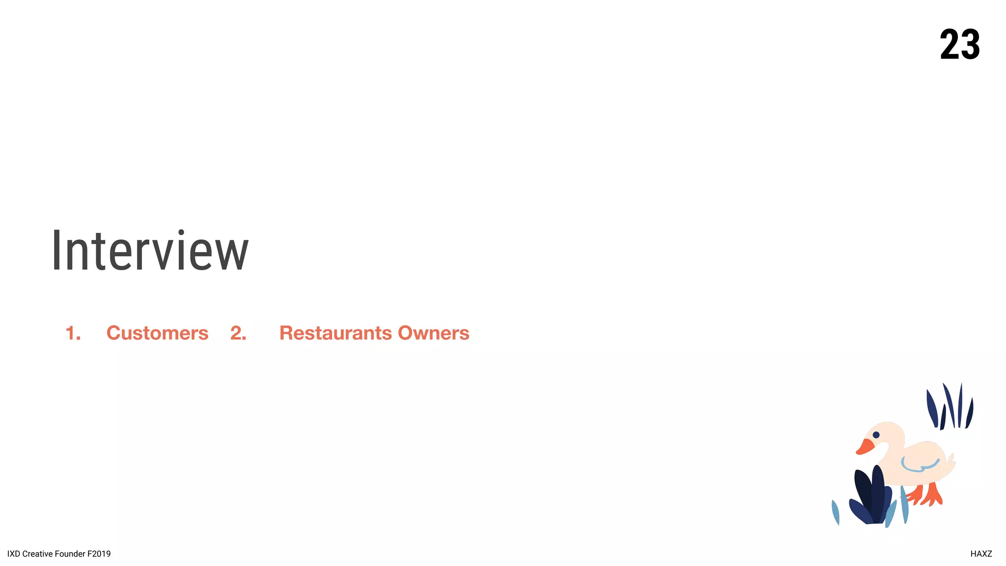 Interview
23
IXD Creative Founder F2019 HAXZ
1. Customers 2. Restaurants Owners
 