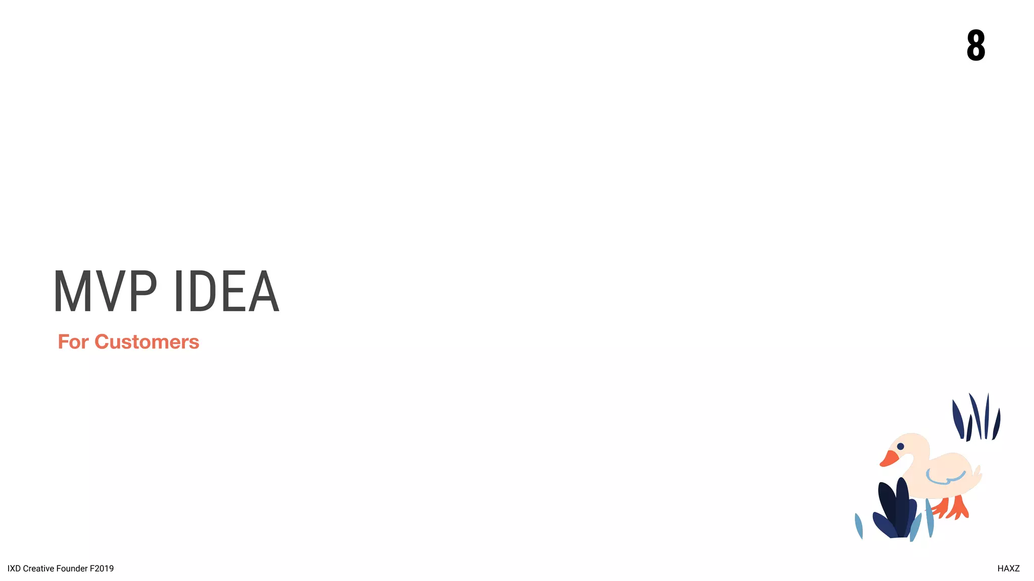 MVP IDEA
8
IXD Creative Founder F2019 HAXZ
For Customers
 