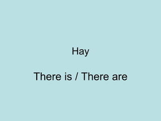 Hay There is / There are 