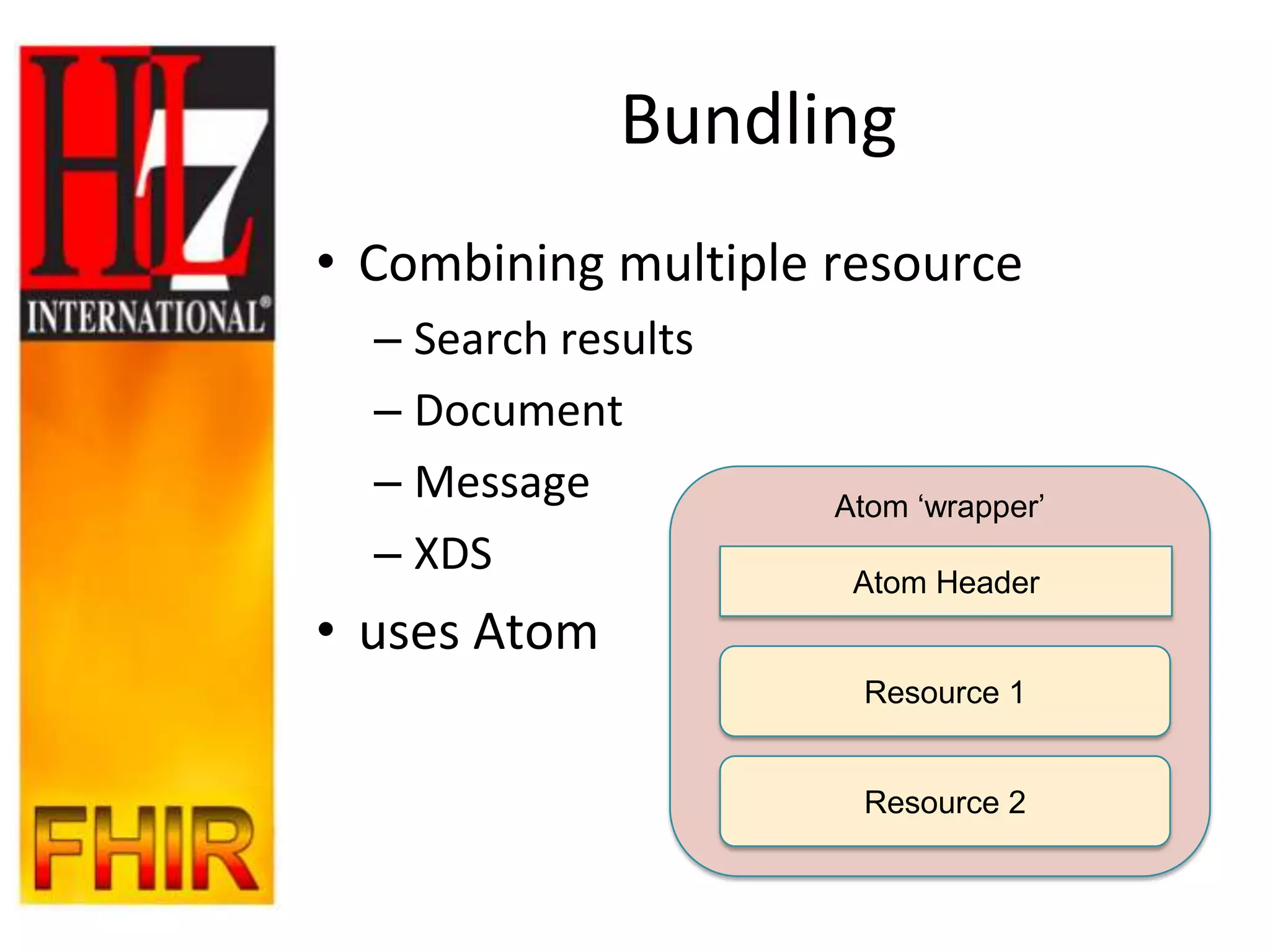 Bundling
• Combining multiple resource
  – Search results
  – Document
  – Message          Atom „wrapper‟
  – XDS               Atom Header
• uses Atom
                      Resource 1


                      Resource 2
 