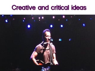 Creative and critical ideas
 