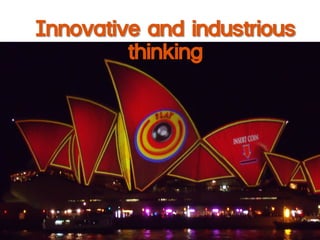 Innovative and industrious
thinking
 