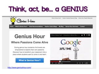 Think, act, be... a GENIUS
http://www.geniushour.com/
 