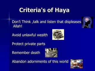  Criteria's of HayaDon’t Think ,talk and listen that displeases Allah!Avoid unlawful wealthProtect private partsRemember death Abandon adornments of this world