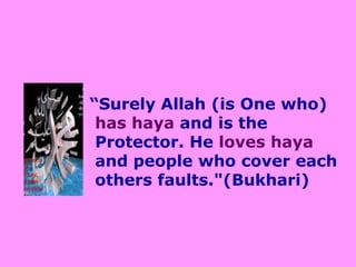 “Surely Allah (is One who)has haya and is the  Protector. He loves haya and people who cover each others faults."(Bukhari)