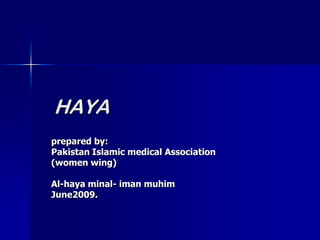HAYAprepared by:Pakistan Islamic medical Association (women wing)Al-haya minal- iman muhimJune2009.