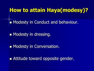 قُلْ لِلْمُؤْمِنِينَ يَغُضُّوا مِنْ أَبْصَارِهِمْ وَيَحْفَظُوافُرُوجَهُمْ ۚ ذَٰلِكَ أَزْكَىٰ لَهُمْ ۗ إِنَّ اللَّهَ خَبِيرٌ بِمَا يَصْنَعُونَ"Tell the believing men to lower their gaze and be modest. That is purer for them. Lo! God is aware of what they do..." (Quran 24:30-31)ایمان والوں سے کہہ دو کہ وہ اپنی نگاہ نیچی رکھا کریں اور اپنی شرم گاہوں کو بھی محفوظ رکھیں یہ ان کے لیے بہت پاکیزہ ہے بے شک الله جانتا ہے جو وہ کرتے ہیں