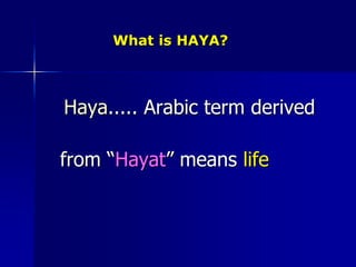 What is HAYA?Haya..... Arabic term derived from “Hayat” means life