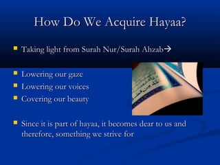 How Do We Acquire Hayaa?


Taking light from Surah Nur/Surah Ahzab



Lowering our gaze
Lowering our voices
Covering our beauty






Since it is part of hayaa, it becomes dear to us and
therefore, something we strive for

 