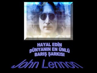 HAYAL EDİN DÜNYANIN EN ÜNLÜ  BARIŞ ŞARKISI John Lennon 