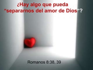 ¿Hay algo que pueda “separarnos del amor de Dios”? Romanos 8:38, 39 