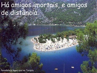 Paradisíaca lagoa azul na Turquía Há amigos imortais, e amigos de distância. 