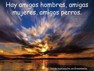 Sol de medianoche en Groenlandia Hay amigos hombres, amigas mujeres, amigos perros. 