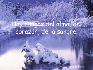 Paisaje helado en Alaska Hay amigos del alma, del corazón, de la sangre. 
