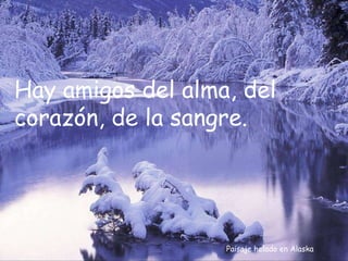 Paisaje helado en Alaska Hay amigos del alma, del corazón, de la sangre. 