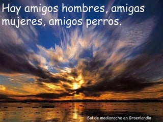 Sol de medianoche en Groenlandia Hay amigos hombres, amigas mujeres, amigos perros. 