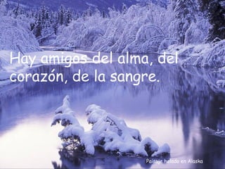 Paisaje helado en Alaska Hay amigos del alma, del corazón, de la sangre. 