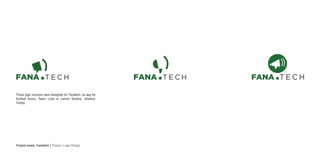 Project name: Fanatech | Project: Logo Design
Those logo versions were designed for Fanatech, an app for
football lovers. Team: Lime or Lemon Studios, Istanbul,
Turkey.
 