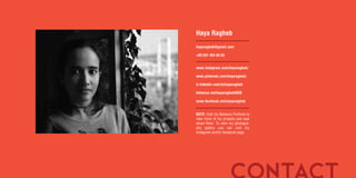 Haya Ragheb
hayaragheb@gmail.com
www.pinterest.com/hayaragheb/
www.instagram.com/hayaragheb/
tr.linkedin.com/in/hayaragheb
behance.net/hayaragheb3836
www.facebook.com/yuyuragheb
NOTE: Visit my Behance Portfolio to
view more of my projects and read
about them. To view my photogra-
phy gallery you can visit my
instagram and/or facebook page.
+90 531 454 56 63
 