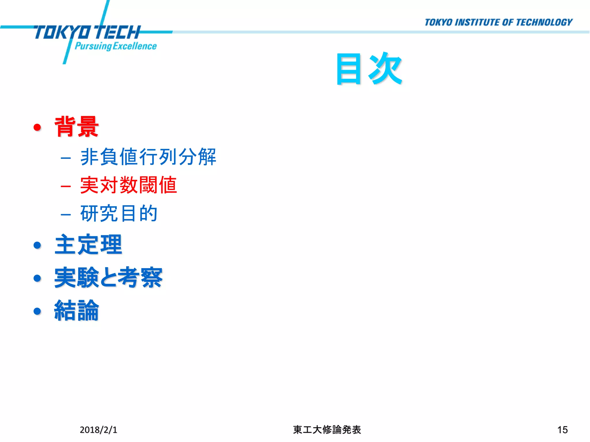 目次
• 背景
– 非負値行列分解
– 実対数閾値
– 研究目的
• 主定理
• 実験と考察
• 結論
2018/2/1 東工大修論発表 15
 
