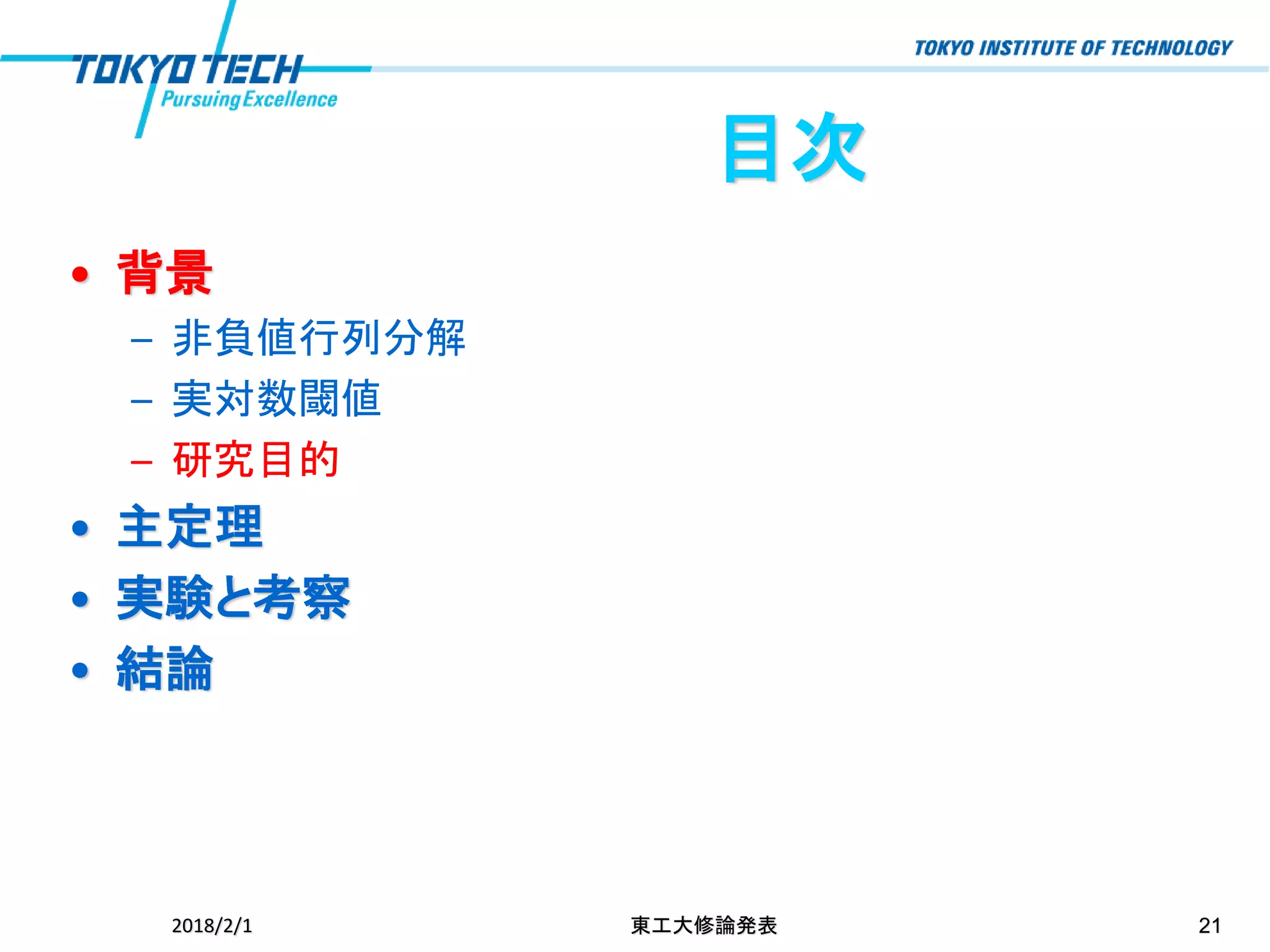目次
• 背景
– 非負値行列分解
– 実対数閾値
– 研究目的
• 主定理
• 実験と考察
• 結論
2018/2/1 東工大修論発表 21
 