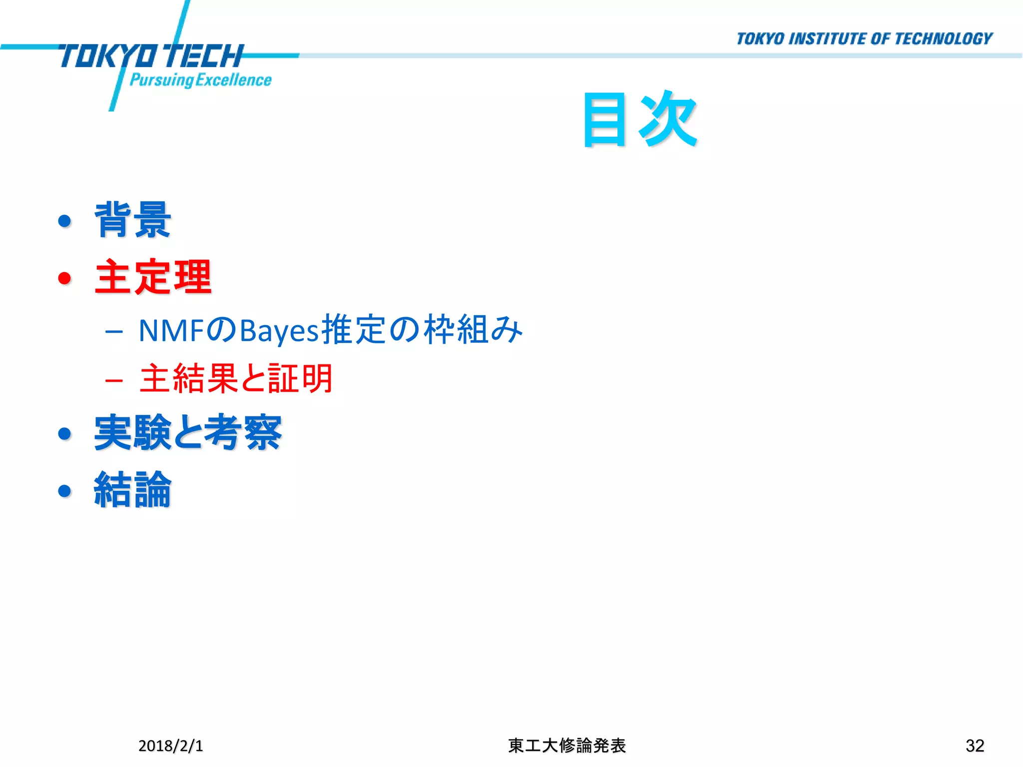 目次
• 背景
• 主定理
– NMFのBayes推定の枠組み
– 主結果と証明
• 実験と考察
• 結論
2018/2/1 東工大修論発表 32
 