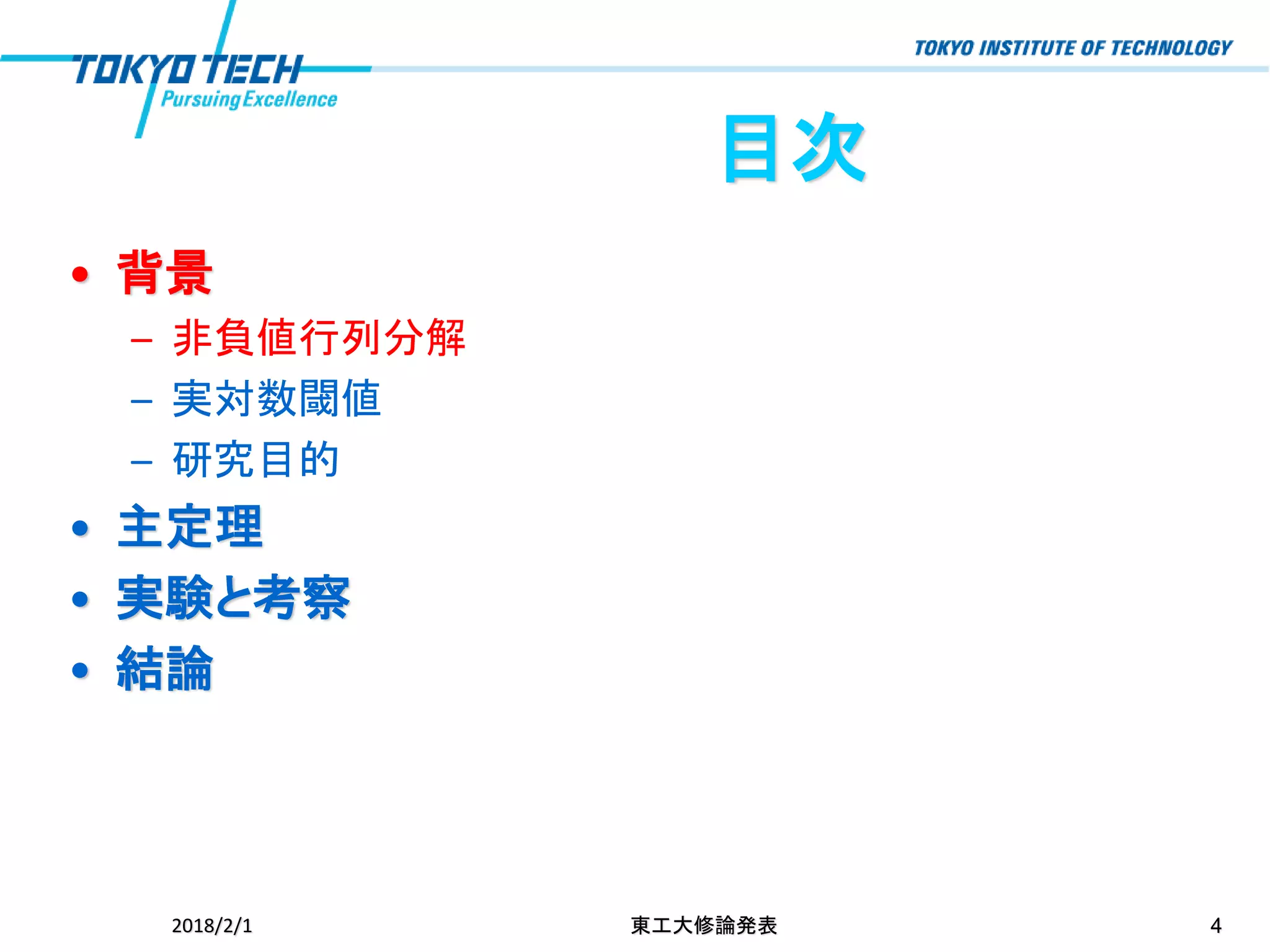 目次
• 背景
– 非負値行列分解
– 実対数閾値
– 研究目的
• 主定理
• 実験と考察
• 結論
2018/2/1 東工大修論発表 4
 