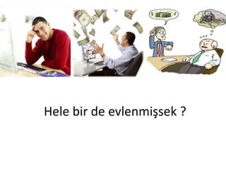 Hele bir de evlenmişsek ?
 