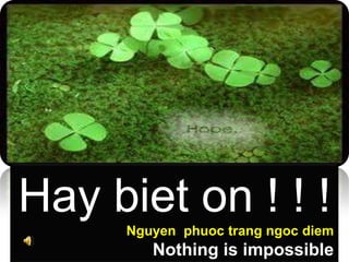 Hay biet on ! ! ! Nguyen  phuoctrangngoc diem Nothing is impossible 