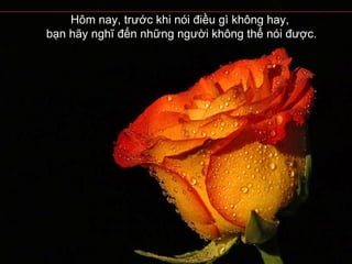 Hôm nay, trước khi nói điều gì không hay,  bạn hãy nghĩ đến những người không thể nói được. 