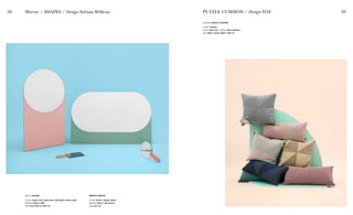 58 59
Mirror SHAPES
Colour Dusty rose, aqua blue, mint green, black, grey
Material Mirror, MDF
Size from H64 to H150 cm
Mirror / SHAPES / Design Sylvian Willenz
MIRROR MIRROR
Colour Brass, copper, black
Material Mirror, aluminium
Size H27 cm
PUZZLE CUSHION / Design HAY
Cushion PUZZLE CUSHION
Colour Various
Cover Wool mix / Filling 100% feathers
Size W65 X H32,5, W50 X H50 cm
 