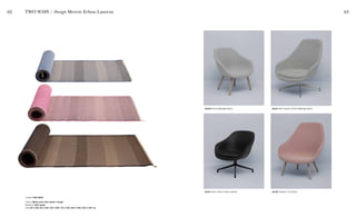 62 63
Carpet TWO WAYS
Colour Black, pink, blue, green, orange
Material 100% paper
Size 80 X 200, 63 X 240, 100 X 300, 170 X 240, 200 X 300, 300 X 400 cm
TWO WAYS / Design Merete Erbou Laurent
AAL82 Divina Melange fabric AAL91 with cushion Divina Melange fabric
AAL81 with cushion Sierra leather AAL92 Steelcut Trio fabric
 