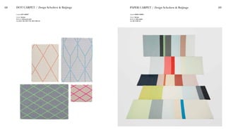 68 69
Carpet DOT CARPET
Colour Various
Material 100% pure wool
Size 80 X 100, 120 X 170, 150 X 200 cm
DOT CARPET / Design Scholten & Baijings
Carpet PAPER CARPET
Colour Various
Material 100% paper
Size 80 X 200 cm
PAPER CARPET / Design Scholten & Baijings
 