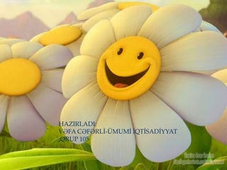 HAZIRLADI:
VƏFA CƏFƏRLİ-ÜMUMİ İQTİSADİYYAT
,QRUP 105
 