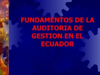 FUNDAMENTOS DE LA AUDITORIA DE GESTION EN EL ECUADOR   