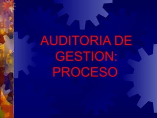 AUDITORIA DE GESTION : PROCESO   