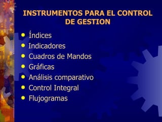 INSTRUMENTOS PARA EL CONTROL DE GESTION   Índices Indicadores   Cuadros de Mandos Gráficas Análisis comparativo          Control Integral Flujogramas   