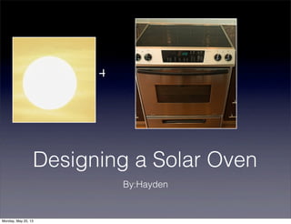 Designing a Solar Oven
By:Hayden
+
Monday, May 20, 13
 
