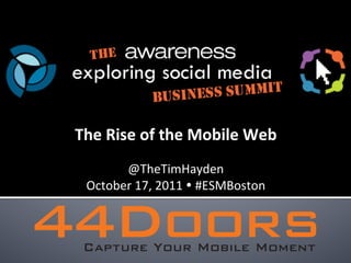 The	
  Rise	
  of	
  the	
  Mobile	
  Web	
  
                       	
  
        @TheTimHayden	
  	
  
  October	
  17,	
  2011	
  Ÿ	
  #ESMBoston	
  
                       	
  
 