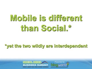 Mobile is different than Social.**yet the two wildly are interdependent