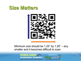 Allows static objects to become dynamic and interactive (i.e., adding another dimension to print ads, packaging, brochures, coasters, billboards, etc.)As smartphone usage increases, QR Codes give consumers a reason to interact with offline objects.